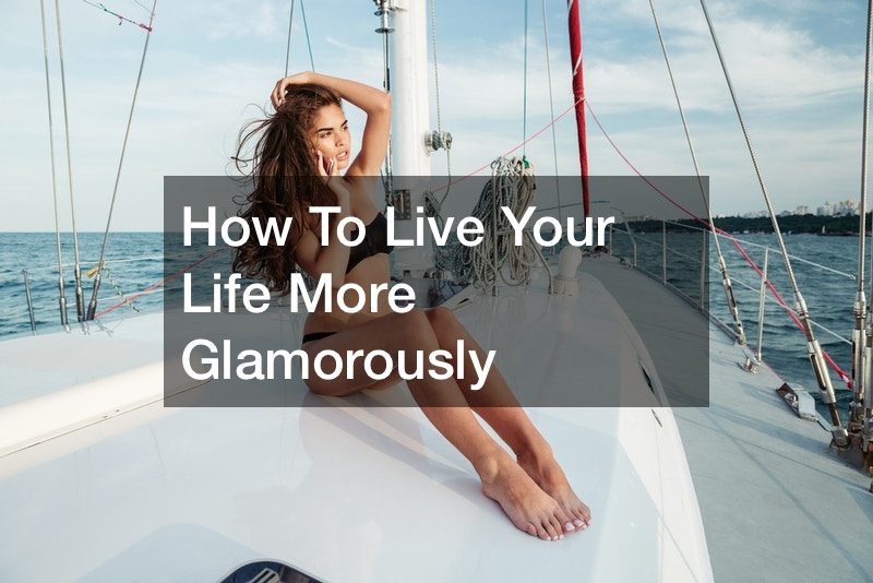 How To Live Your Life More Glamorously