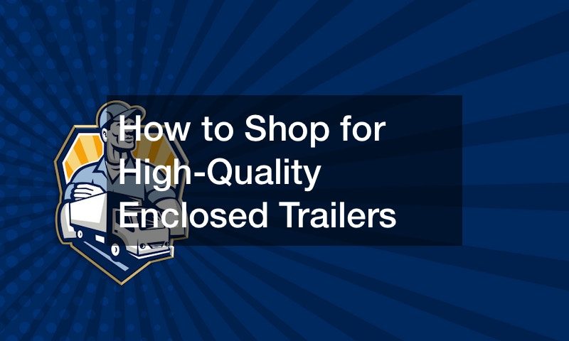 How to Shop for High-Quality Enclosed Trailers