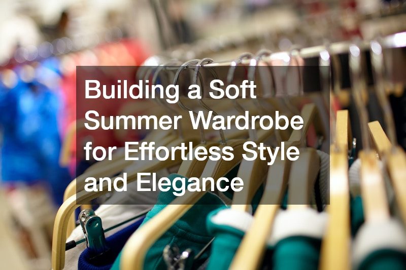 Building a Soft Summer Wardrobe for Effortless Style and Elegance